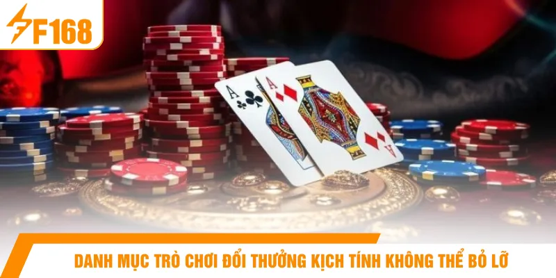 Danh mục trò chơi đổi thưởng kịch tính không thể bỏ lỡ