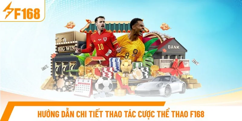 Hướng dẫn chi tiết thao tác cược thể thao F168 