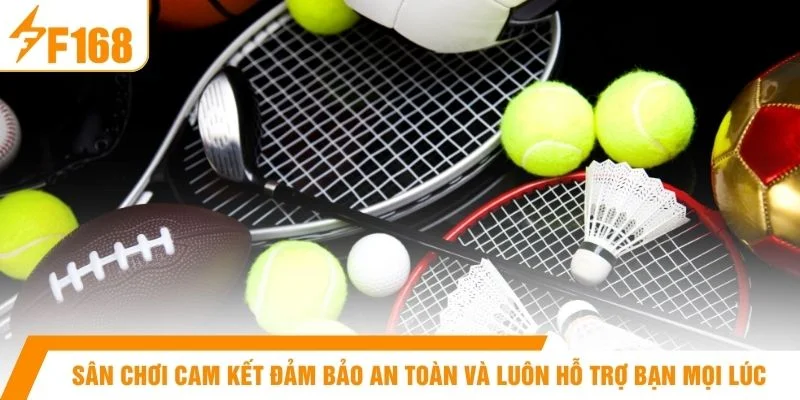 Sân chơi cam kết đảm bảo an toàn và luôn hỗ trợ bạn mọi lúc
